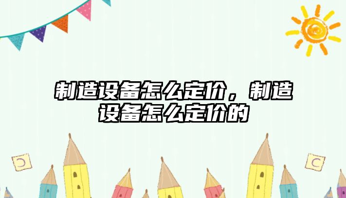 制造設備怎么定價(jià)，制造設備怎么定價(jià)的