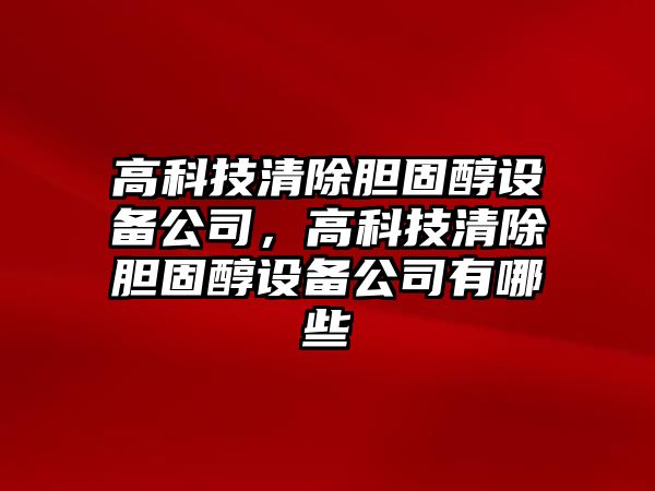 高科技清除膽固醇設備公司，高科技清除膽固醇設備公司有哪些