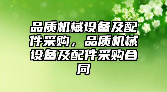品質(zhì)機械設備及配件采購，品質(zhì)機械設備及配件采購合同
