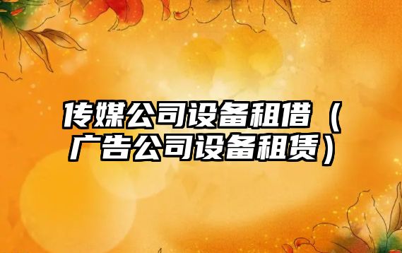 傳媒公司設備租借（廣告公司設備租賃）