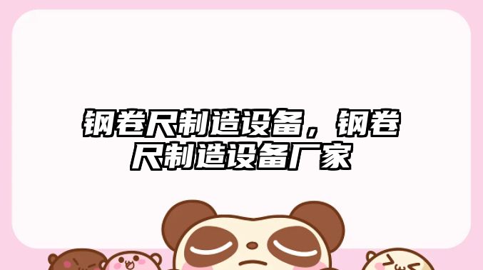 鋼卷尺制造設備，鋼卷尺制造設備廠(chǎng)家