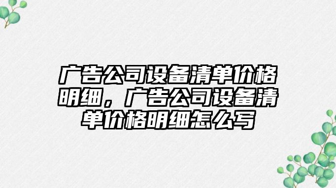 廣告公司設備清單價(jià)格明細，廣告公司設備清單價(jià)格明細怎么寫(xiě)
