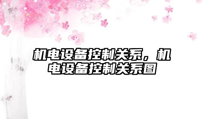 機電設備控制關(guān)系，機電設備控制關(guān)系圖