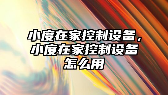 小度在家控制設備，小度在家控制設備怎么用