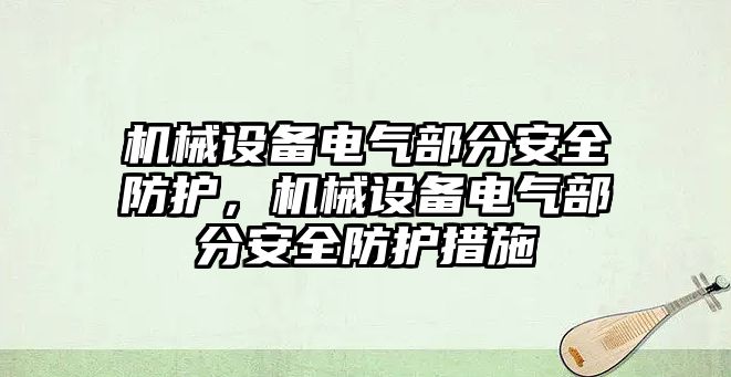 機械設備電氣部分安全防護，機械設備電氣部分安全防護措施