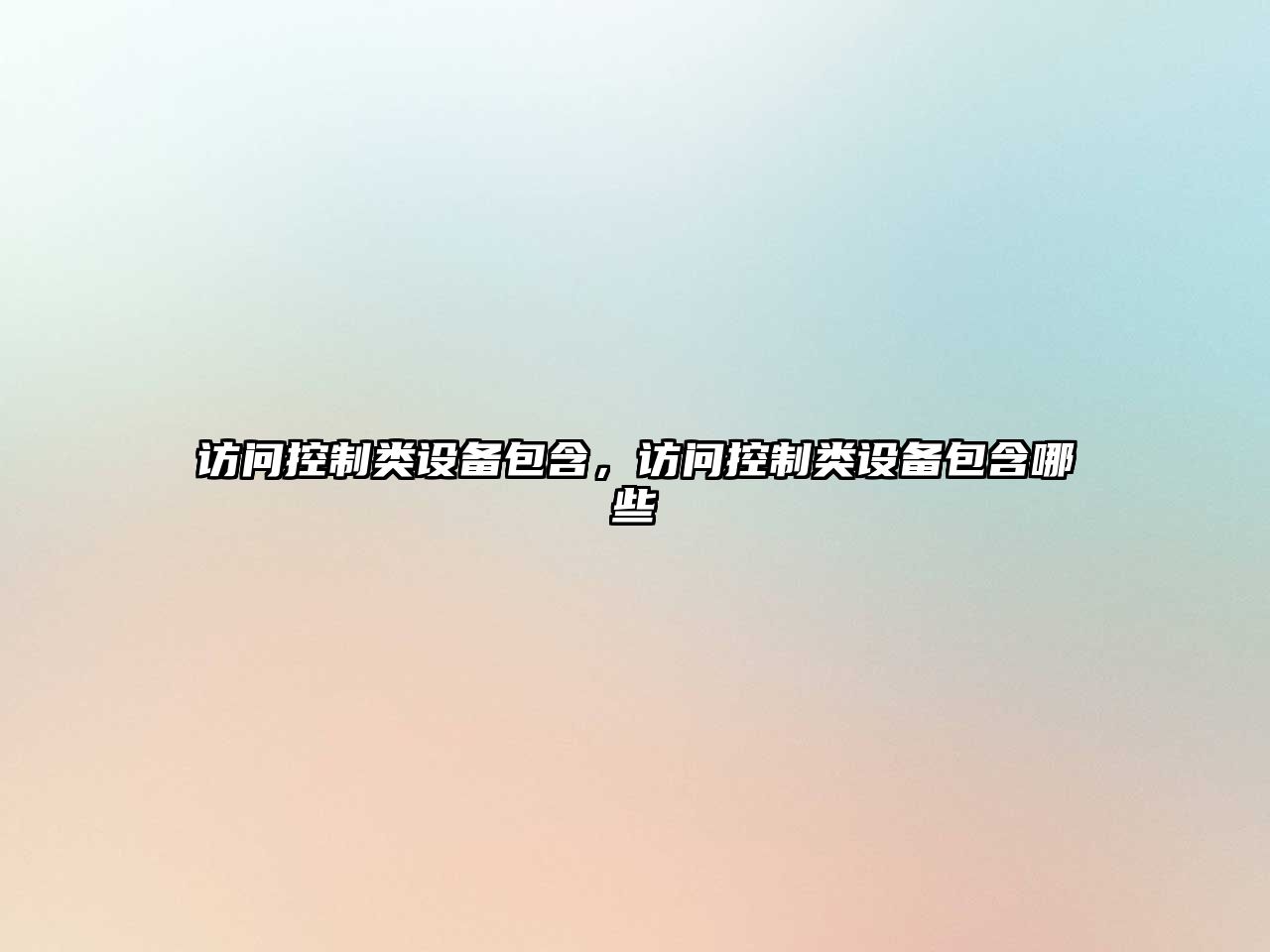 訪(fǎng)問(wèn)控制類(lèi)設備包含，訪(fǎng)問(wèn)控制類(lèi)設備包含哪些