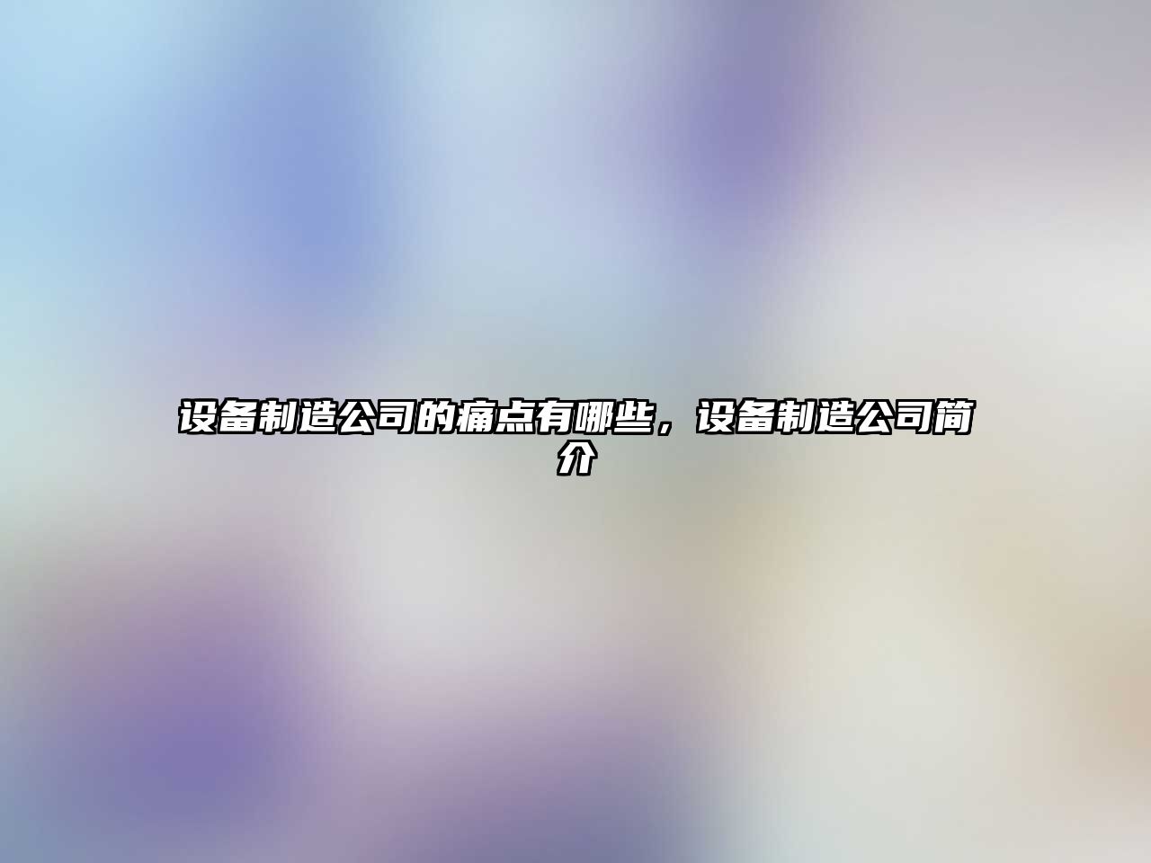 設備制造公司的痛點(diǎn)有哪些，設備制造公司簡(jiǎn)介
