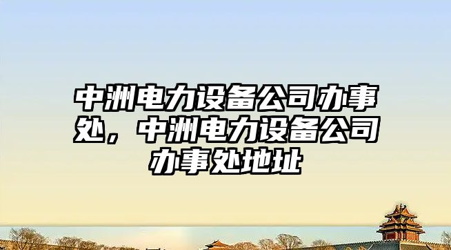 中洲電力設備公司辦事處，中洲電力設備公司辦事處地址
