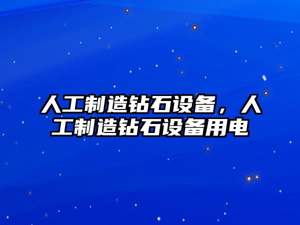 人工制造鉆石設備，人工制造鉆石設備用電