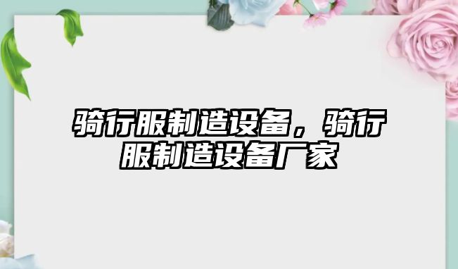 騎行服制造設備，騎行服制造設備廠(chǎng)家