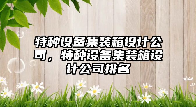 特種設備集裝箱設計公司，特種設備集裝箱設計公司排名