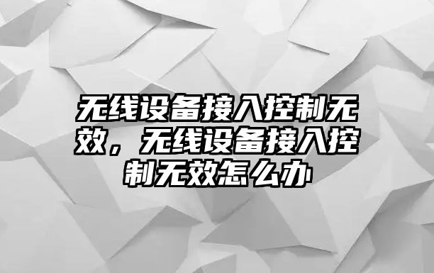 無(wú)線(xiàn)設備接入控制無(wú)效，無(wú)線(xiàn)設備接入控制無(wú)效怎么辦