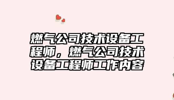 燃氣公司技術(shù)設備工程師，燃氣公司技術(shù)設備工程師工作內容
