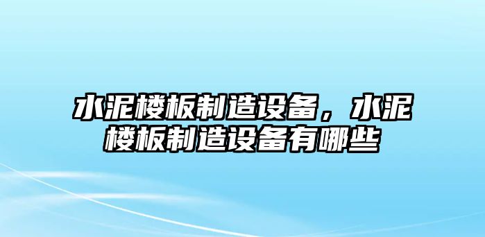 水泥樓板制造設備，水泥樓板制造設備有哪些