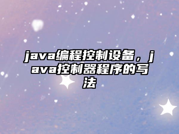 java編程控制設備，java控制器程序的寫(xiě)法