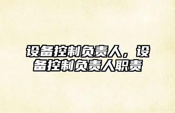 設備控制負責人，設備控制負責人職責