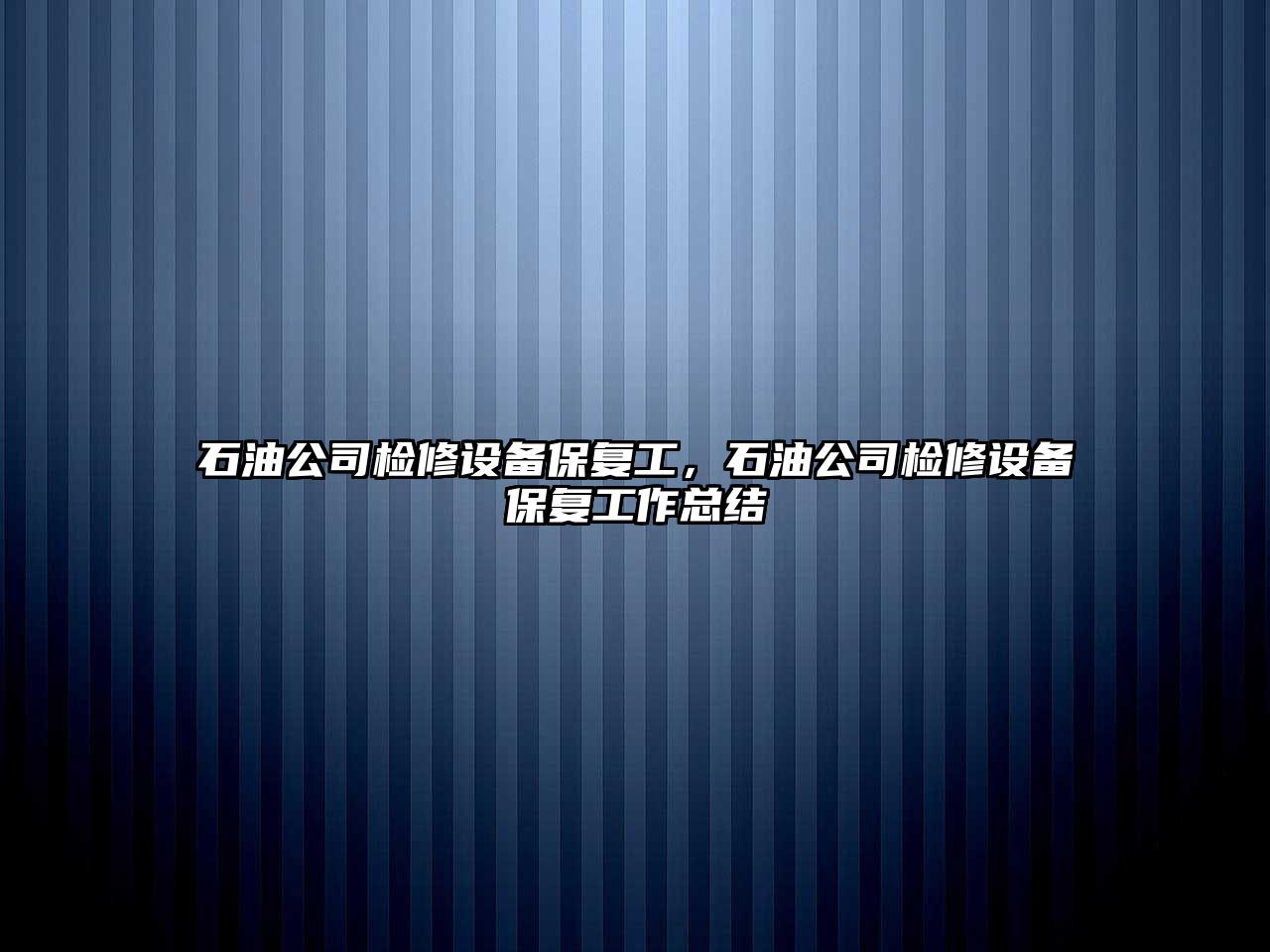 石油公司檢修設備保復工，石油公司檢修設備保復工作總結