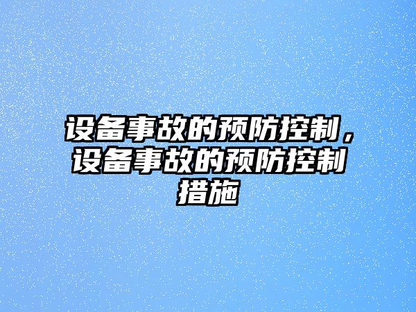 設備事故的預防控制，設備事故的預防控制措施