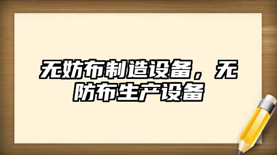 無(wú)妨布制造設備，無(wú)防布生產(chǎn)設備