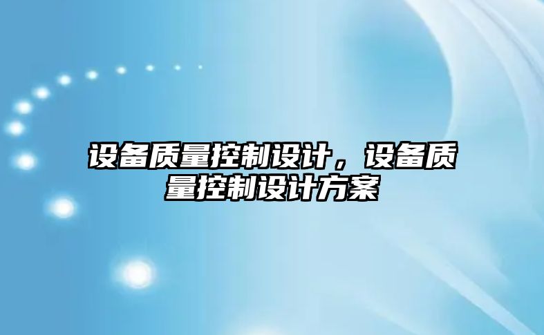 設備質(zhì)量控制設計，設備質(zhì)量控制設計方案