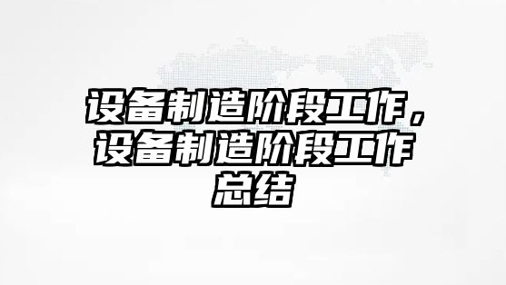 設備制造階段工作，設備制造階段工作總結