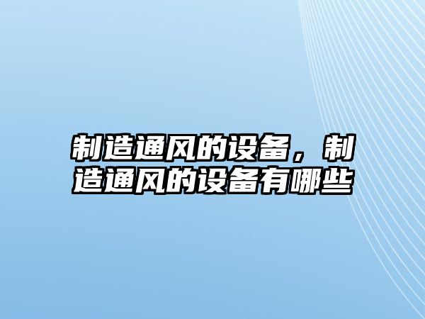制造通風(fēng)的設備，制造通風(fēng)的設備有哪些