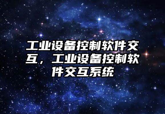 工業(yè)設備控制軟件交互，工業(yè)設備控制軟件交互系統