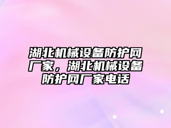 湖北機械設備防護網(wǎng)廠(chǎng)家，湖北機械設備防護網(wǎng)廠(chǎng)家電話(huà)