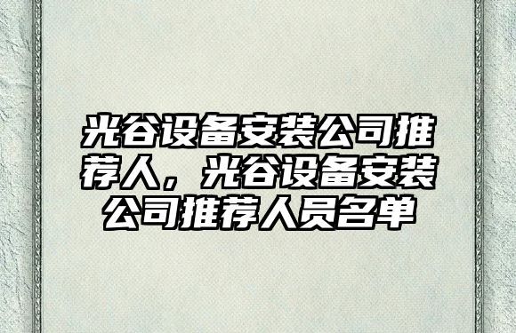 光谷設備安裝公司推薦人，光谷設備安裝公司推薦人員名單