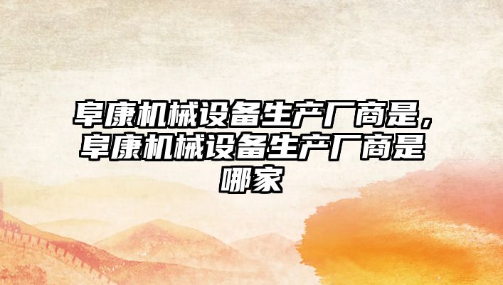 阜康機械設備生產(chǎn)廠(chǎng)商是，阜康機械設備生產(chǎn)廠(chǎng)商是哪家