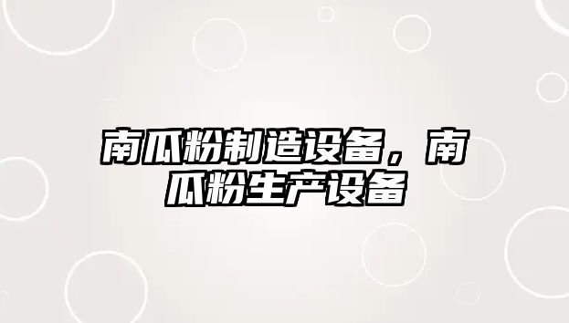 南瓜粉制造設備，南瓜粉生產(chǎn)設備