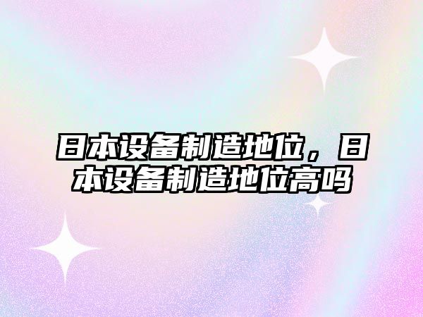 日本設備制造地位，日本設備制造地位高嗎