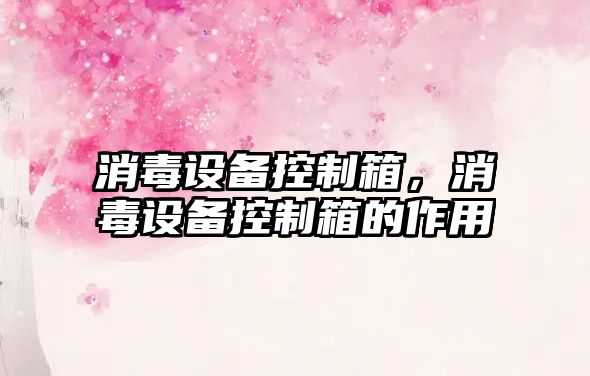 消毒設備控制箱，消毒設備控制箱的作用