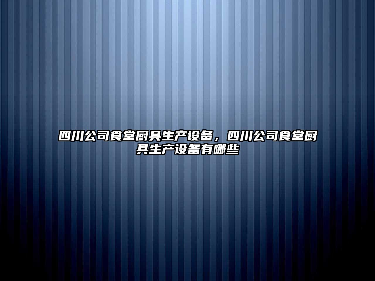 四川公司食堂廚具生產(chǎn)設備，四川公司食堂廚具生產(chǎn)設備有哪些