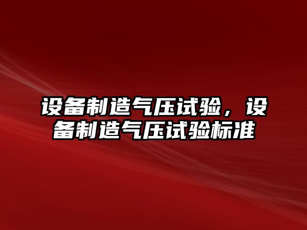 設備制造氣壓試驗，設備制造氣壓試驗標準