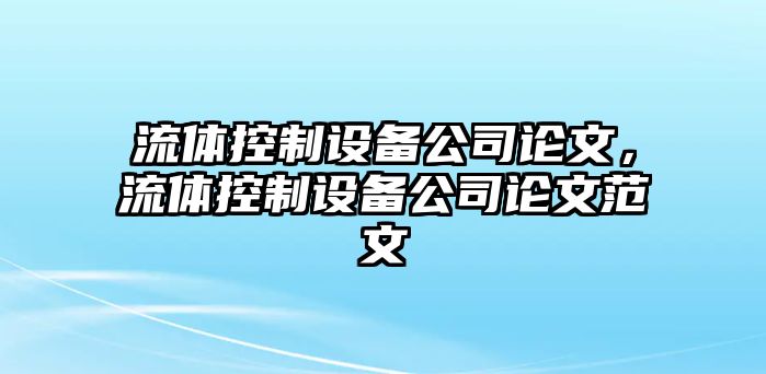 流體控制設備公司論文，流體控制設備公司論文范文