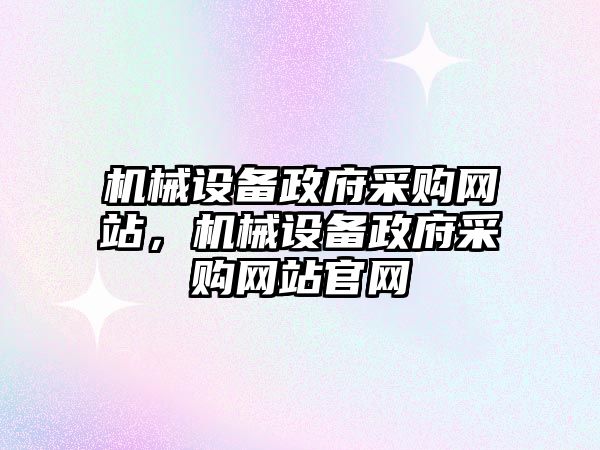 機械設備政府采購網(wǎng)站，機械設備政府采購網(wǎng)站官網(wǎng)