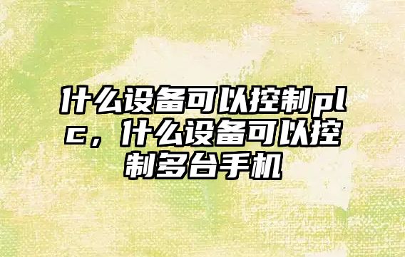 什么設備可以控制plc，什么設備可以控制多臺手機