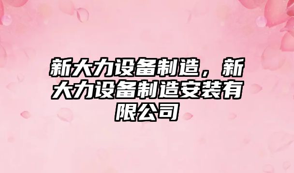 新大力設備制造，新大力設備制造安裝有限公司