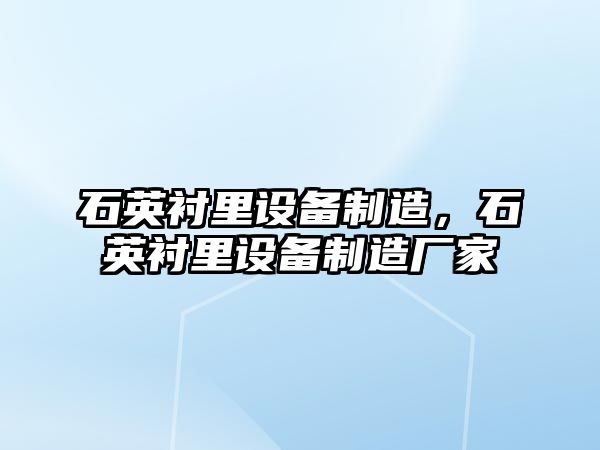 石英襯里設備制造，石英襯里設備制造廠(chǎng)家