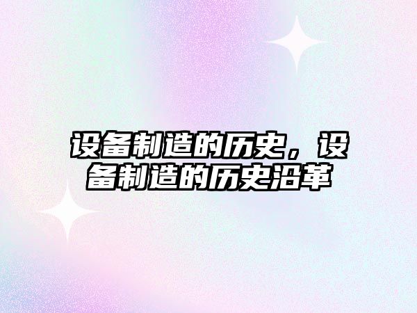 設備制造的歷史，設備制造的歷史沿革