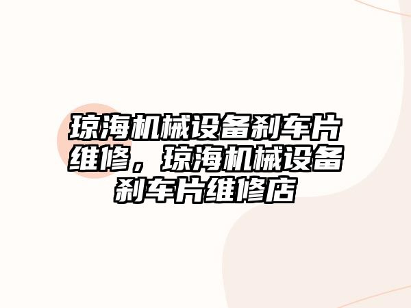 瓊海機械設備剎車(chē)片維修，瓊海機械設備剎車(chē)片維修店