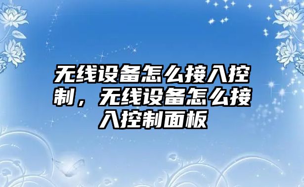 無(wú)線(xiàn)設備怎么接入控制，無(wú)線(xiàn)設備怎么接入控制面板