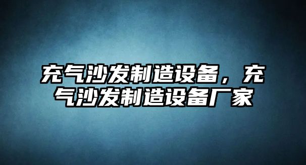 充氣沙發(fā)制造設備，充氣沙發(fā)制造設備廠(chǎng)家