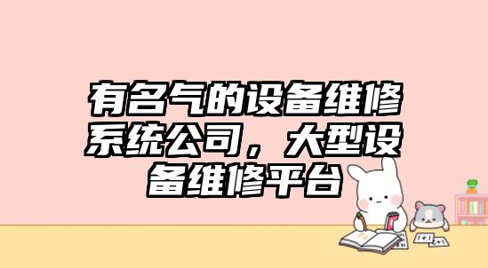 有名氣的設備維修系統公司，大型設備維修平臺