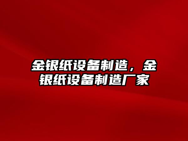 金銀紙設備制造，金銀紙設備制造廠(chǎng)家