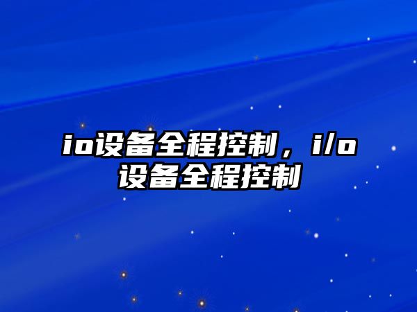 io設備全程控制，i/o設備全程控制