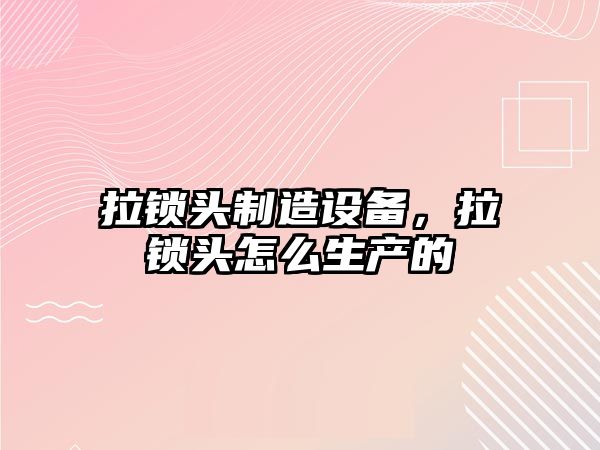 拉鎖頭制造設備，拉鎖頭怎么生產(chǎn)的