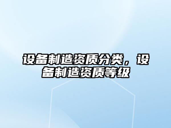 設備制造資質(zhì)分類(lèi)，設備制造資質(zhì)等級