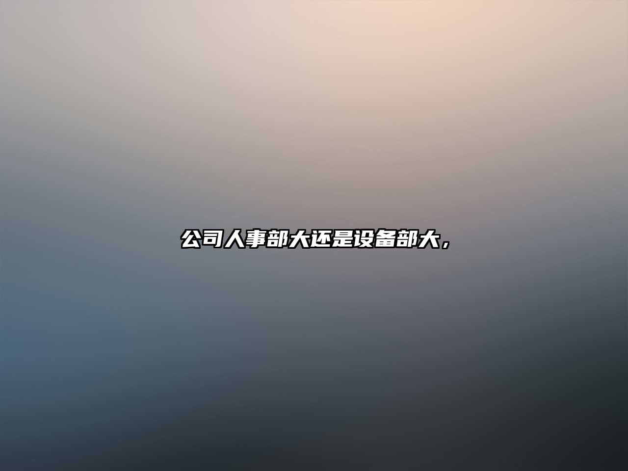 公司人事部大還是設備部大，